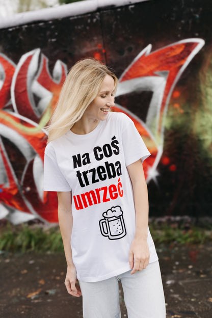 Na coś trzeba umrzeć - T-Shirt